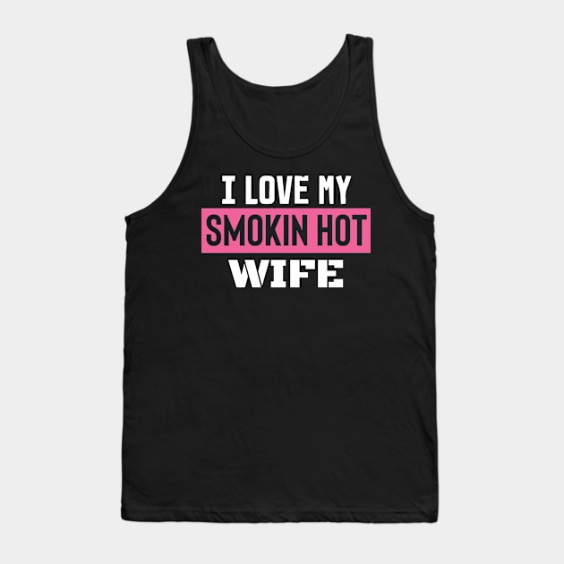 I Love My Smokin Hot Wife Tank Top by pako-valor